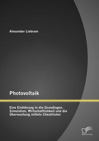Produktbild: Photovoltaik: Eine Einf&uuml;hrung in die Grundlagen, Simulation, Wirtschaftlichkeit und die &Uuml;berwachung mittels Checklisten