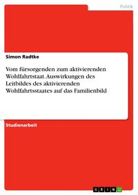 Produktbild: Vom f&uuml;rsorgenden zum aktivierenden Wohlfahrtstaat. Auswirkungen des Leitbildes des aktivierenden Wohlfahrtsstaates auf das Familienbild