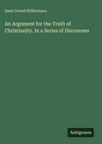 Produktbild: An Argument for the Truth of Christianity. In a Series of Discourses