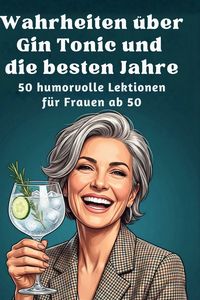 Produktbild: Wahrheiten &uuml;ber Gin Tonic und die besten Jahre