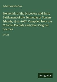 Produktbild: Memorials of the Discovery and Early Settlement of the Bermudas or Somers Islands, 1511-1687. Compiled from the Colonial Records and Other Original So