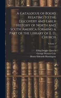 Produktbild: A Catalogue of Books Relating to the Discovery and Early History of North and South America Forming a Part of the Library of E. D. Church; Volume 1