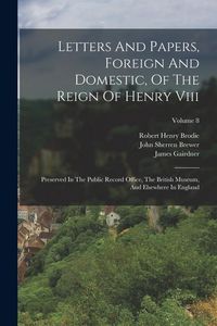 Produktbild: Letters And Papers, Foreign And Domestic, Of The Reign Of Henry Viii: Preserved In The Public Record Office, The British Museum, And Elsewhere In Engl
