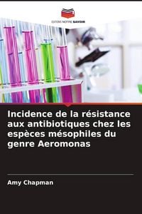 Produktbild: Incidence de la r&eacute;sistance aux antibiotiques chez les esp&egrave;ces m&eacute;sophiles du genre Aeromonas