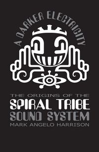 Produktbild: A Darker Electricity: The Origins of Spiral Tribe Sound System