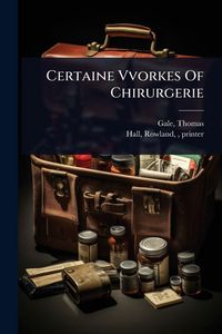 Produktbild: Certaine Vvorkes Of Chirurgerie