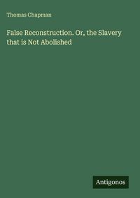 Produktbild: False Reconstruction. Or, the Slavery that is Not Abolished