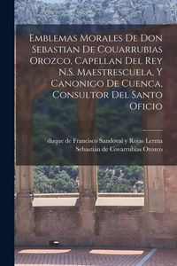 Produktbild: Emblemas morales de Don Sebastian de Couarrubias Orozco, capellan del rey N.S. Maestrescuela, y canonigo de Cuenca, consultor del santo oficio