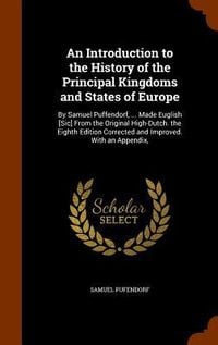 Produktbild: An Introduction to the History of the Principal Kingdoms and States of Europe: By Samuel Puffendorf, ... Made Euglish [Sic] From the Original High-Dut