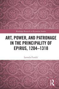 Produktbild: Art, Power, and Patronage in the Principality of Epirus, 1204-1318
