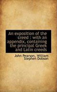 Produktbild: An Exposition of the Creed: With an Appendix, Containing the Principal Greek and Latin Creeds
