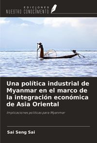 Produktbild: Una pol&iacute;tica industrial de Myanmar en el marco de la integraci&oacute;n econ&oacute;mica de Asia Oriental