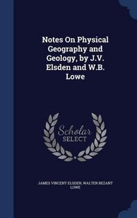 Produktbild: Notes On Physical Geography and Geology, by J.V. Elsden and W.B. Lowe