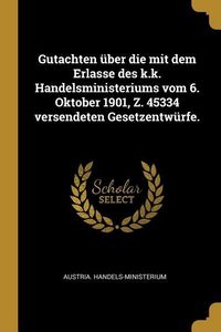 Produktbild: Gutachten &Uuml;ber Die Mit Dem Erlasse Des K.K. Handelsministeriums Vom 6. Oktober 1901, Z. 45334 Versendeten Gesetzentw&uuml;rfe.