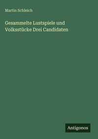 Produktbild: Gesammelte Lustspiele und Volksst&uuml;cke Drei Candidaten