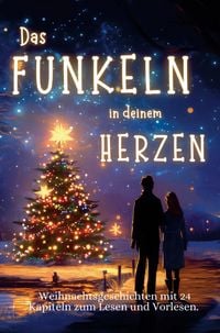 Produktbild: Das Funkeln in deinem Herzen - 24 Weihnachtsgeschichten f&uuml;r Erwachsene &uuml;ber Liebe, Hoffnung und Mitgef&uuml;hl.
