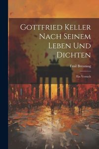 Produktbild: Gottfried Keller Nach Seinem Leben und Dichten: Ein Versuch