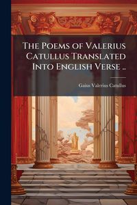 Produktbild: The Poems of Valerius Catullus Translated Into English Verse ..