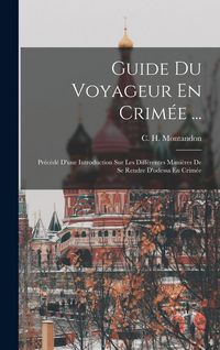 Produktbild: Guide Du Voyageur En Crim&eacute;e ...: Pr&eacute;c&eacute;d&eacute; D'une Introduction Sur Les Diff&eacute;rentes Mani&egrave;res De Se Rendre D'odessa En Crim&eacute;e