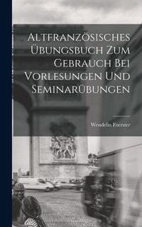 Produktbild: Altfranz&ouml;sisches &Uuml;bungsbuch zum Gebrauch bei Vorlesungen und Seminar&uuml;bungen