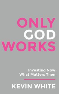 Produktbild: Only God Works Investing Now What Matters Then (B&W)
