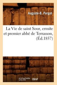 Produktbild: La Vie de saint Sour, ermite et premier abb&eacute; de Terrasson, (&Eacute;d.1857)
