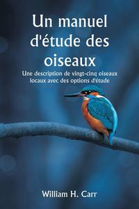 Produktbild: Un manuel d'&eacute;tude des oiseaux Une description de vingt-cinq oiseaux locaux avec des options d'&eacute;tude