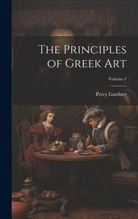 Produktbild: The Principles of Greek Art; Volume 1
