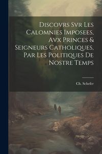 Produktbild: Discovrs Svr Les Calomnies Imposees, Avx Princes & Seigneurs Catholiques, Par Les Politiques De Nostre Temps
