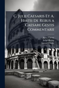 Produktbild: C. Julii Caesaris Et A. Hirtii De Rebus a Caesare Gestis Commentarii