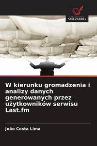 Produktbild: W kierunku gromadzenia i analizy danych generowanych przez u&iquest;ytkownik&oacute;w serwisu Last.fm