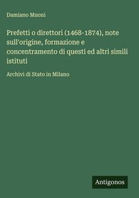 Produktbild: Prefetti o direttori (1468-1874), note sull'origine, formazione e concentramento di questi ed altri simili istituti