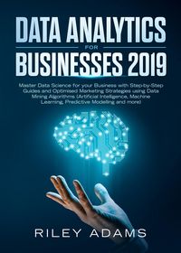 Produktbild: Data Analytics for Businesses 2019: Master Data Science with Optimised Marketing Strategies using Data Mining Algorithms (Artificial Intelligence, Mac