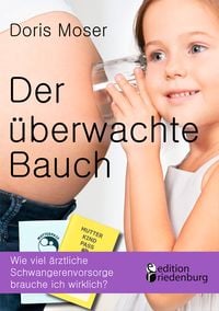 Produktbild: Der &uuml;berwachte Bauch - Wie viel &auml;rztliche Schwangerenvorsorge brauche ich wirklich?