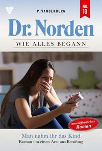 Bild vom Artikel Dr. Norden - Wie alles begann 10 - Arztroman vom Autor Patricia Vandenberg