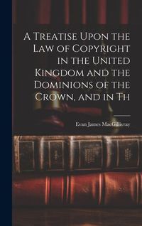 Produktbild: A Treatise Upon the law of Copyright in the United Kingdom and the Dominions of the Crown, and in Th