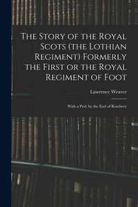 Produktbild: The Story of the Royal Scots (the Lothian Regiment) Formerly the First or the Royal Regiment of Foot; With a Pref. by the Earl of Rosebery