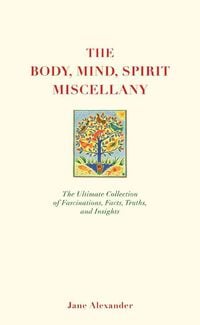 Bild vom Artikel The Body, Mind, Spirit Miscellany: The Ultimate Collection of Fascinations, Facts, Truths, and Insights vom Autor Jane Alexander