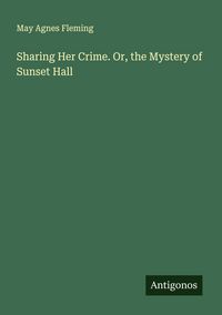 Produktbild: Sharing Her Crime. Or, the Mystery of Sunset Hall