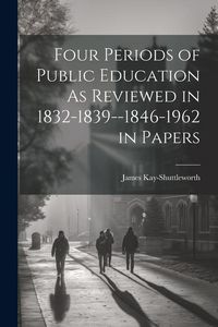 Produktbild: Four Periods of Public Education As Reviewed in 1832-1839--1846-1962 in Papers