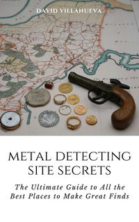 Produktbild: Metal Detecting Site Secrets: The Ultimate Guide to All the Best Places to Make Great Finds