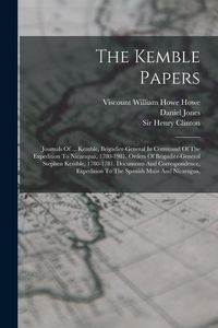 Produktbild: The Kemble Papers: Journals Of ... Kemble, Brigadier-general In Command Of The Expedition To Nicaragua, 1780-1981. Orders Of Brigadier-ge