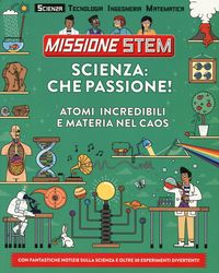 Produktbild: Scienza: che passione! Atomi incredibili e materia nel caos. Missione Stem