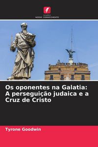 Produktbild: Os oponentes na Galatia: A persegui&ccedil;&atilde;o judaica e a Cruz de Cristo