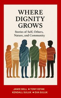 Produktbild: Where Dignity Grows: Stories of Self, Others, Nature, and Community