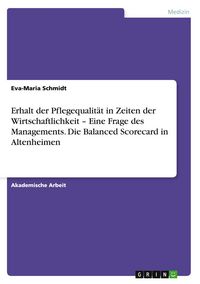 Produktbild: Erhalt der Pflegequalit&auml;t in Zeiten der Wirtschaftlichkeit - Eine Frage des Managements. Die Balanced Scorecard in Altenheimen