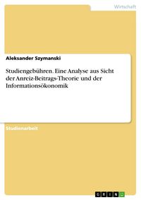 Produktbild: Studiengeb&uuml;hren. Eine Analyse aus Sicht der Anreiz-Beitrags-Theorie und der Informations&ouml;konomik
