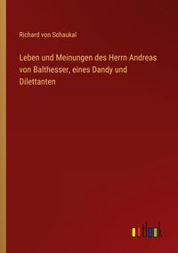 Produktbild: Leben und Meinungen des Herrn Andreas von Balthesser, eines Dandy und Dilettanten