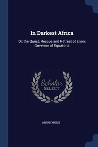 Bild vom Artikel In Darkest Africa: Or, the Quest, Rescue and Retreat of Emin, Governor of Equatoria vom Autor Anonymous