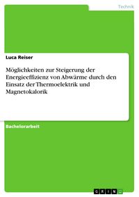 Produktbild: M&ouml;glichkeiten zur Steigerung der Energieeffizienz von Abw&auml;rme durch den Einsatz der Thermoelektrik und Magnetokalorik